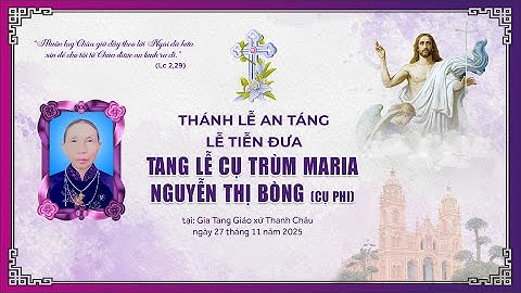 THÁNH LỄ AN TÁNG - LỄ TIỄN ĐƯA | TANG LỄ CỤ TRÙM MARIA NGUYỄN THỊ BÒNG ( CỤ PHI) GX THANH CHÂU.