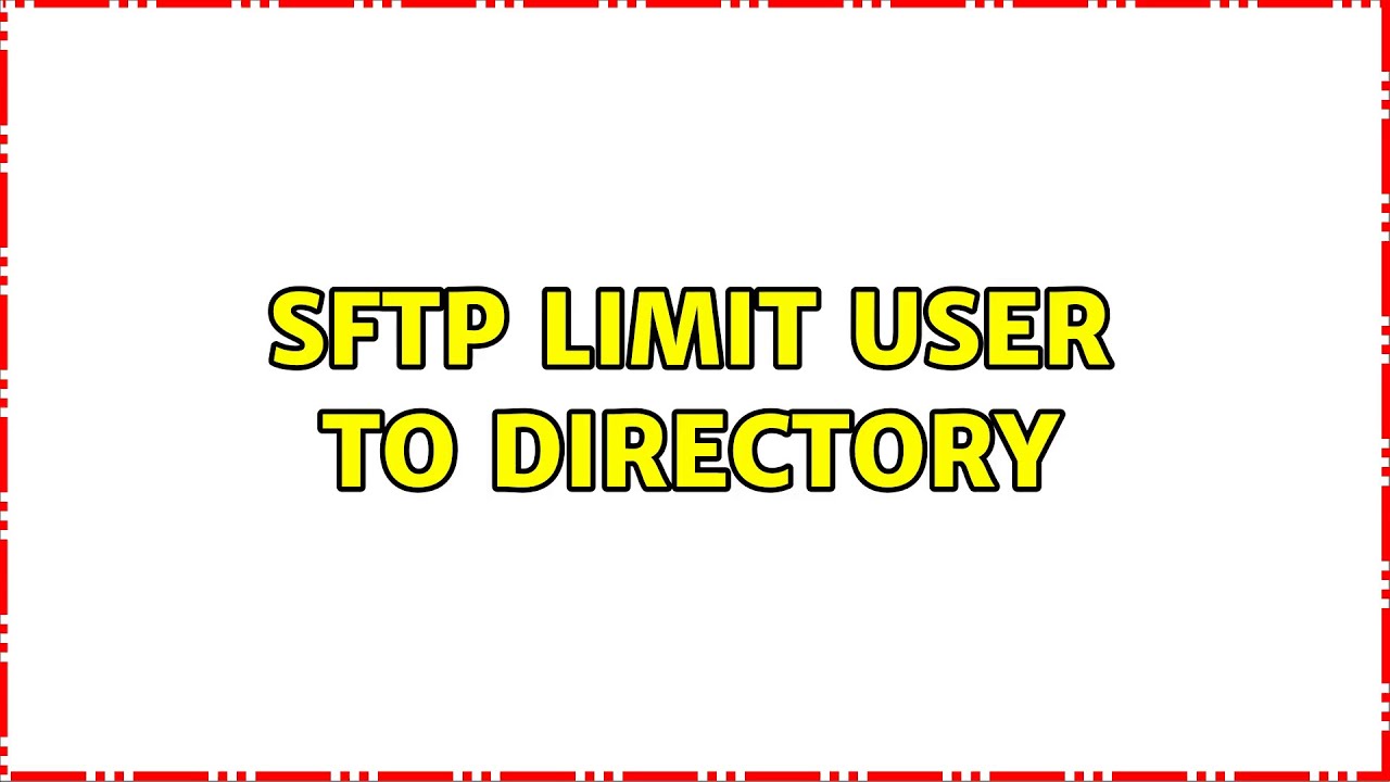 sftp limit user to directory (2 Solutions!!)