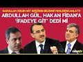 Sadullah Ergin MİT krizinde bilinmeyenleri anlattı: Abdullah Gül, Hakan Fidan'a ifadeye git dedi mi?