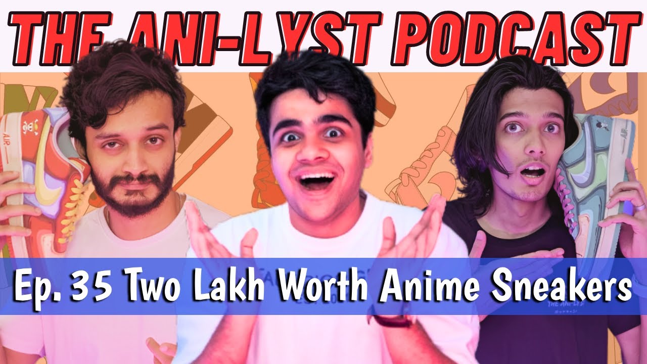 Two Lakh Worth Anime Sneakers | Ep. 35 Indian Anime Podcast ft. Sneaker Anime