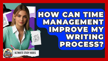 How Can Time Management Improve My Writing Process? - Ultimate Study Hacks