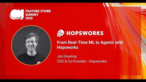 From Real-Time ML to Agents with Hopsworks - Feature Store Summit 2025