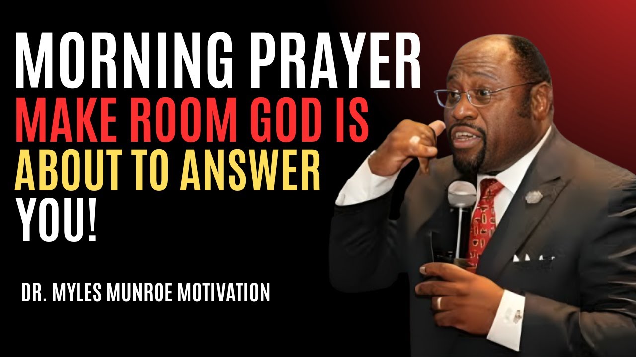 "Morning Prayer: Make Room God Is About To Answer You!" | Myles Munroe ...