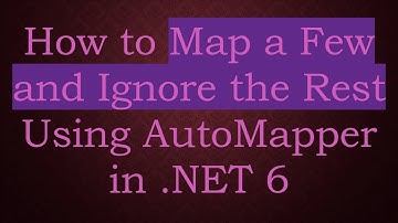 How to Map a Few and Ignore the Rest Using AutoMapper in .NET 6