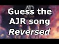 Guess the AJR song REVERSED