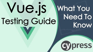 Vue.js Testing Guide:  Unit Tests and E2E Testing (Cypress)