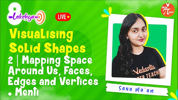 Visualising Solid Shapes L2 [Mapping Space Around Us, Faces, Edges and Vertices, Menti]Class 8 Maths