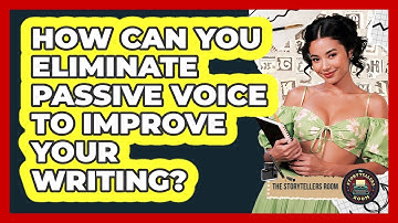 How Can You Eliminate Passive Voice To Improve Your Writing? - The Storytellers Room