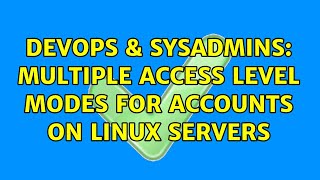 DevOps & SysAdmins: Multiple access level modes for accounts on linux servers (2 Solutions!!)