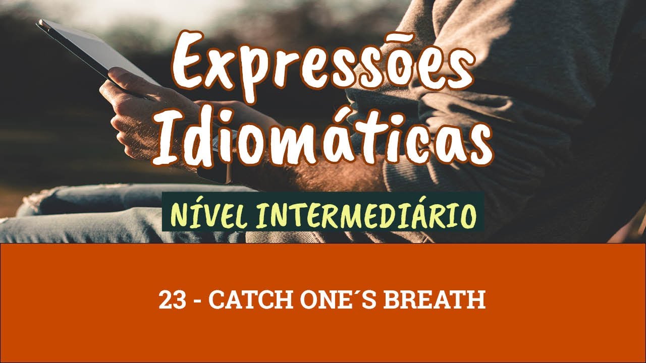 23 Inglês na Prática Nível Intermediário Idioms (Catch Someone´s
