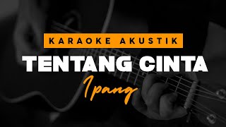 Ipang - Tentang Cinta  ( Acoustic Karaoke )