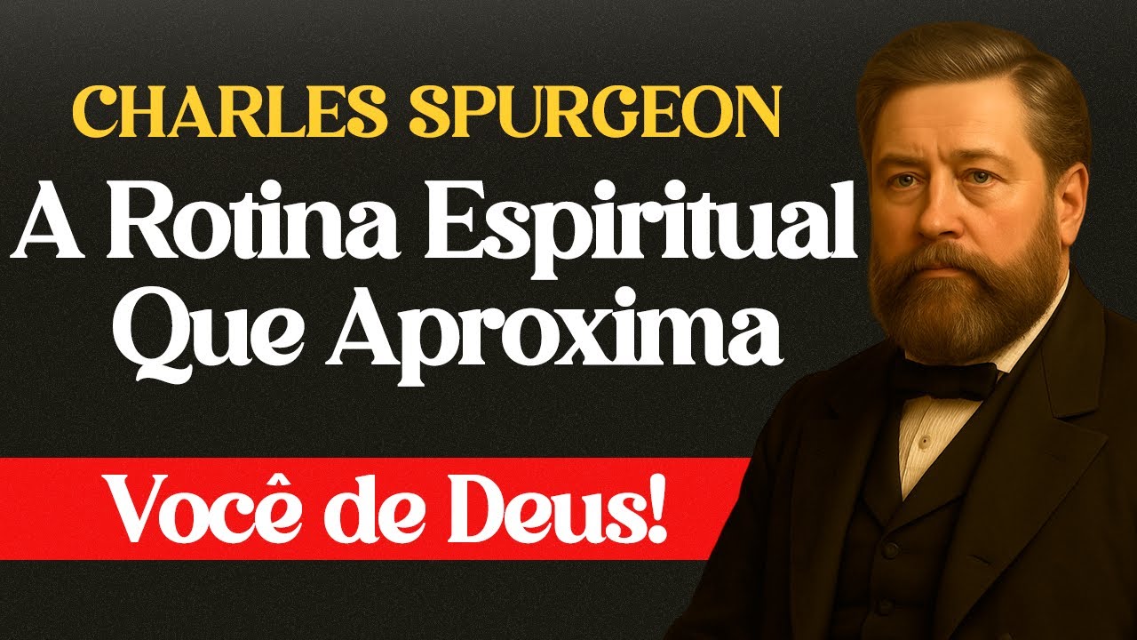 A Rotina Espiritual Que Aproxima Você de Deus — Charles Spurgeon