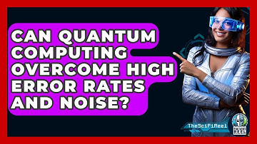 Can Quantum Computing Overcome High Error Rates And Noise? - The SciFi Reel