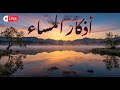 أذكار المساء حصنك اليومي لراحة نفسية وطمأنينة لا توصف أذكار المساء حصنك اليومي لراحة نفسية وطمأنينة لا توصف