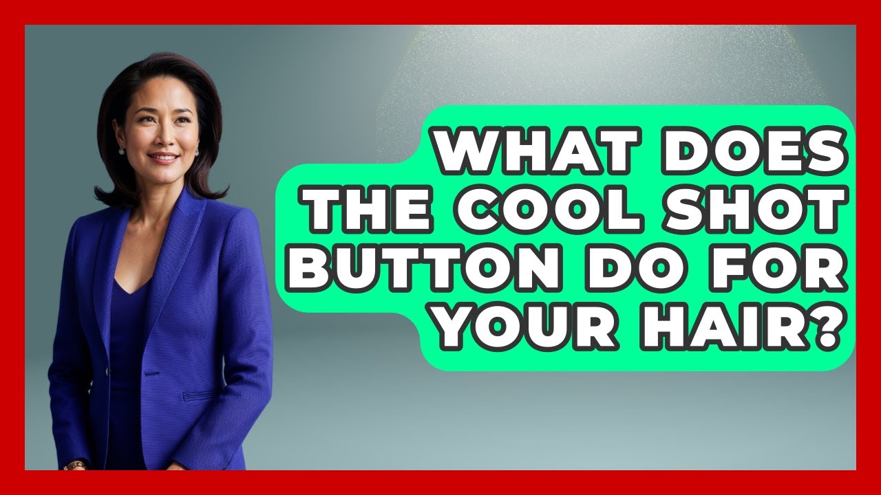 What Does The Cool Shot Button Do For Your Hair? - Ultimate Hair Care Guide