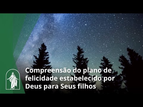 Compreensão do plano de felicidade estabelecido por Deus para Seus filhos