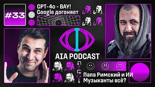 GPT-4o рвёт бенчмарки! / Google снова на волне / Папа Римский - эксперт по ИИ / AIA Podcast #33