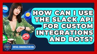 How Can I Use The Slack API For Custom Integrations And Bots - Virtual Communication Hub