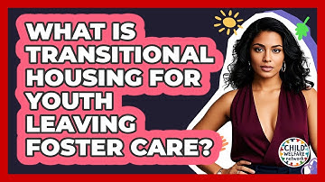What Is Transitional Housing For Youth Leaving Foster Care? - Child Welfare Network