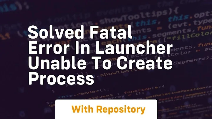 solved fatal error in launcher unable to create process
