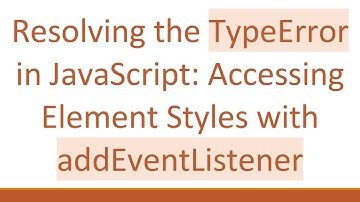 Resolving the TypeError in JavaScript: Accessing Element Styles with addEventListener