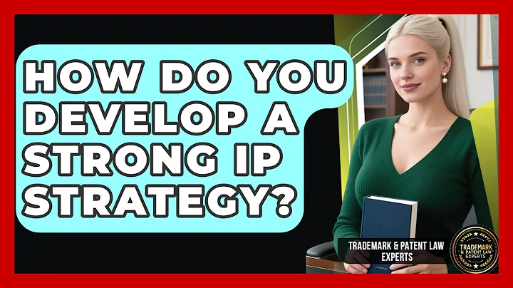 How Do You Develop A Strong IP Strategy? - Trademark and Patent Law Experts
