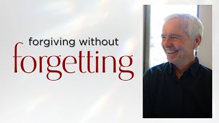 Forgiving without Forgetting | John Ortberg