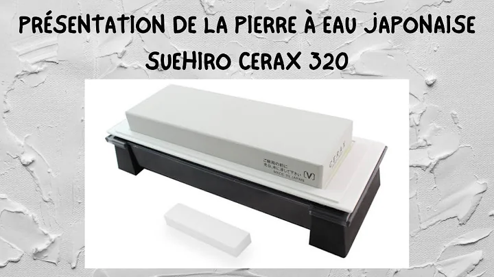 PRSENTATION PIERRE  EAU JAPONAISE SUEHIRO CERAX 320