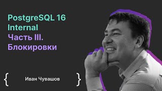 PostgreSQL 16 Internal Часть III. Блокировки / Иван Чувашов