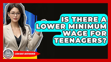 Is There A Lower Minimum Wage For Teenagers? - Learn About Libertarianism