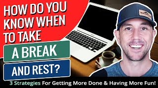 How Do You Know When To Take A Break And Rest? 3 Strategies For Getting More Done & Having More Fun!