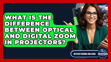 What Is The Difference Between Optical And Digital Zoom In Projectors? - NextGen Viewing and Audio