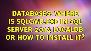 Famous Databases: Where is SQLCMD.EXE in SQL Server 2014 LocalDB or how to install it? (2 Solutions!!) Wealth