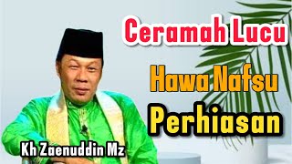 Ceramah KH Zainuddin MZ Hawa Nafsu Sama Halnya Perhiasan. Ceramah Lucu Penuh Ilmu#zainudinmz
