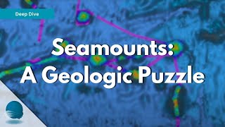 Deep Dive - Seamounts: A Geologic Puzzle