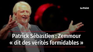 Patrick Sébastien : Zemmour « dit des vérités formidables »