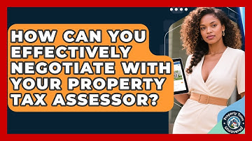 How Can You Effectively Negotiate With Your Property Tax Assessor? - Property Taxes Uncovered