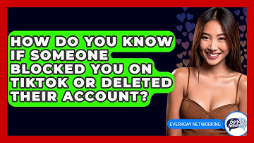How Do You Know If Someone Blocked You On TikTok Or Deleted Their Account? - Everyday-Networking