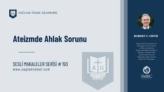 Ateizmde Ahlak Sorunu I Robert Smith I Sesli Makaleler Serisi #193