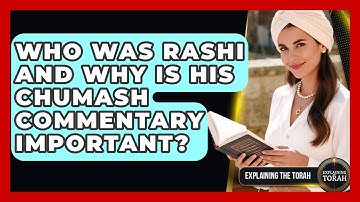 Who Was Rashi And Why Is His Chumash Commentary Important? - Explaining The Torah