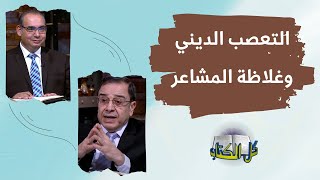 التعصب الديني وغلاظة المشاعر | برنامج كل الكتاب