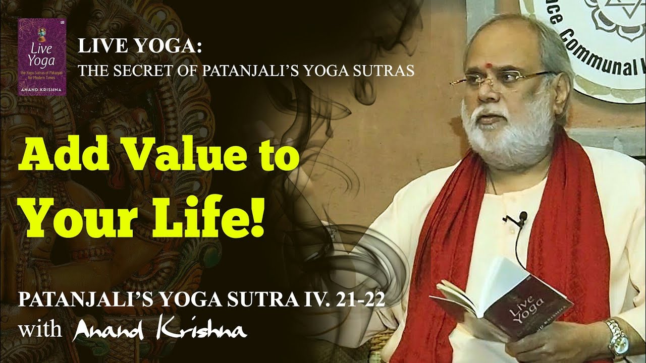Patanjali Yoga Sutra 04.21-22: Add Value to Your Life!