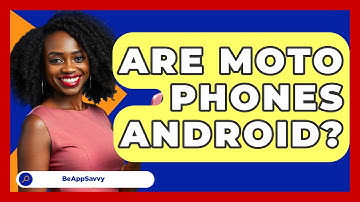 Are Moto Phones Android? - Be App Savvy