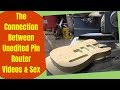 The Connection Between Unedited Pin Router Videos & Sex The Connection Between Unedited Pin Router Videos & Sex