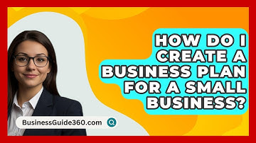 How Do I Create a Business Plan for a Small Business? - BusinessGuide360.com