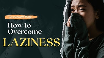 STOP BEING LAZY – Proven Tips to Overcome Laziness and Stay Motivated