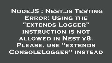 NodeJS : Nest.js Testing Error: Using the "extends Logger" instruction is not allowed in Nest v8. Pl
