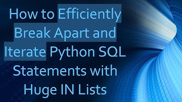 How to Efficiently Break Apart and Iterate Python SQL Statements with Huge IN Lists