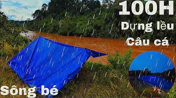 100H Dựng Lều Câu Cá / 1 Mình Sinh Tồn Bên Bờ sông.