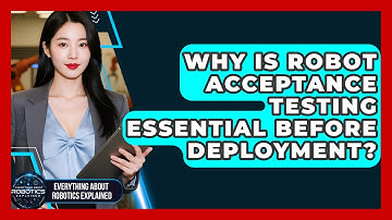 Why Is Robot Acceptance Testing Essential Before Deployment? - Everything About Robotics Explained